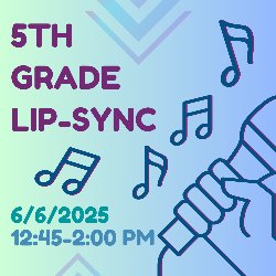 5th Grade Lip-Sync - 6/6/2025; 12:45-2:00 PM